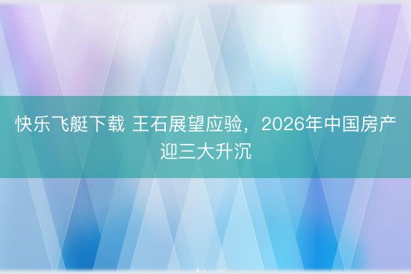 快乐飞艇下载 王石展望应验，2026年中国房产迎三大升沉