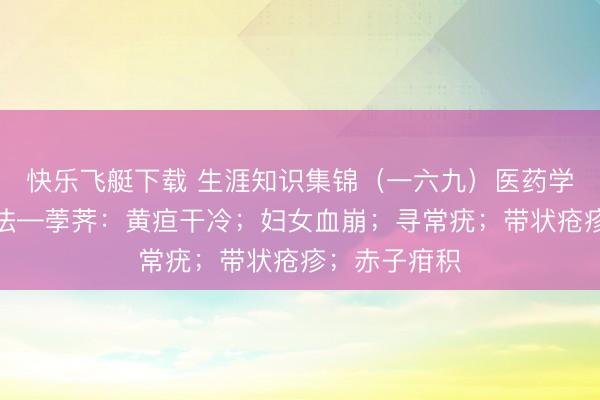 快乐飞艇下载 生涯知识集锦(一六九)医药学问:食品疗法—荸荠:黄疸干冷;妇女血崩;寻常疣;带状疮疹;赤子疳积